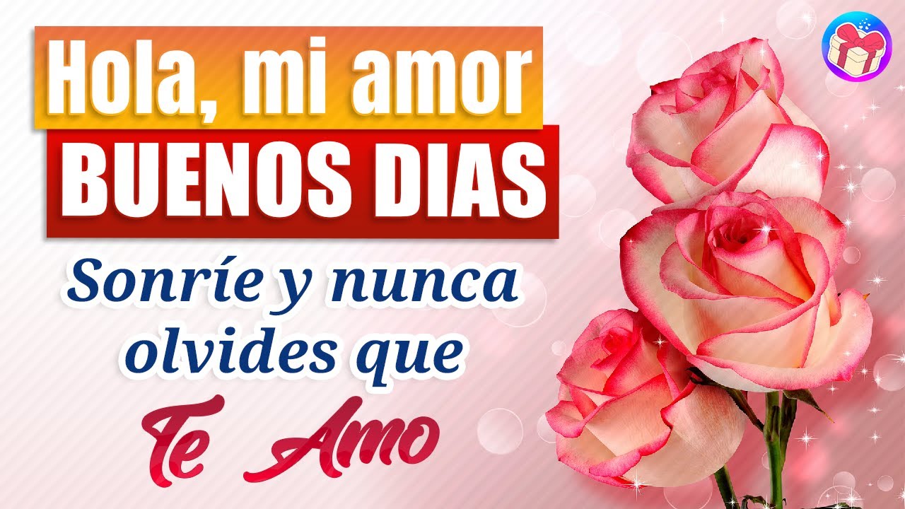 buenos dias mi amor nunca olvides que te amo