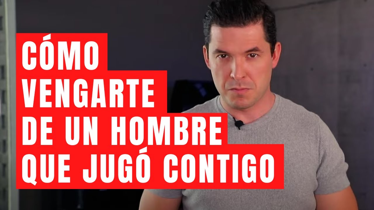 como vengarse de un hombre que juega contigo