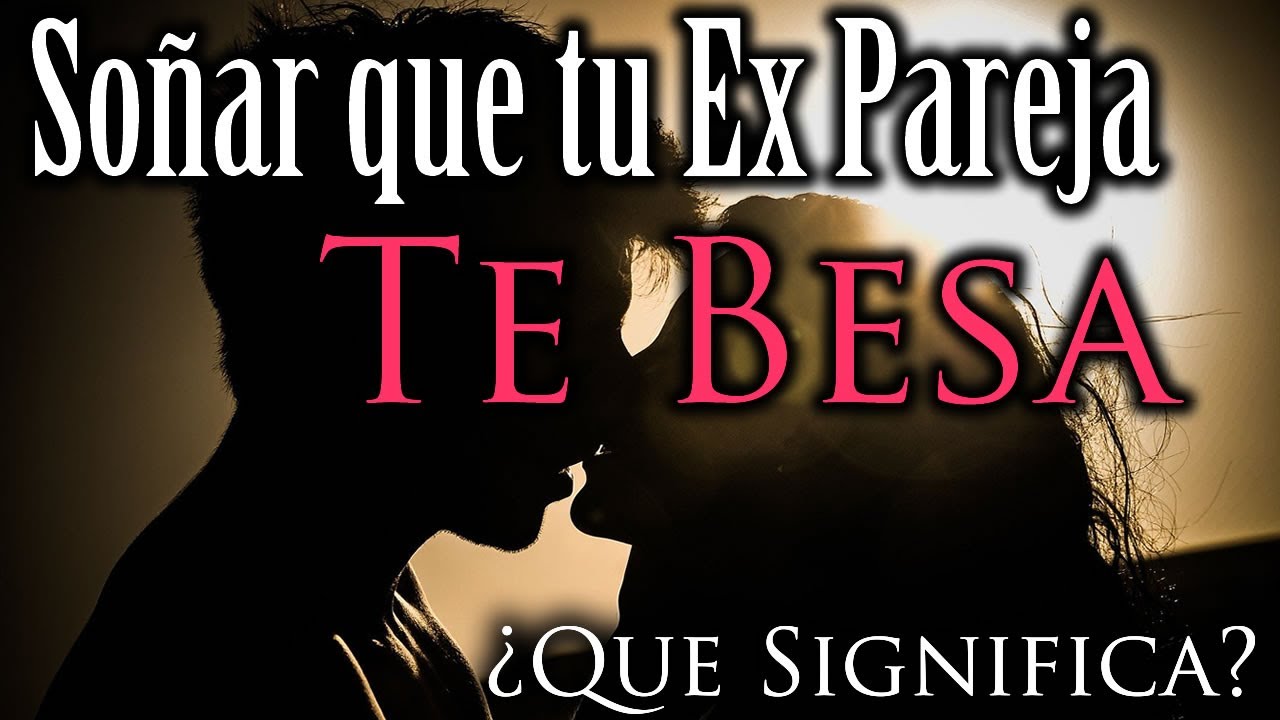 soñe que me besaba con mi ex