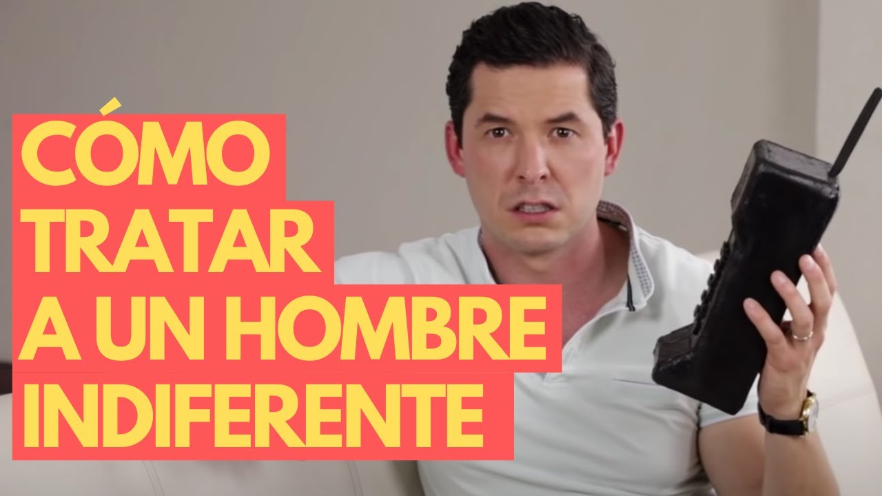 tratar a un hombre con indiferencia funciona